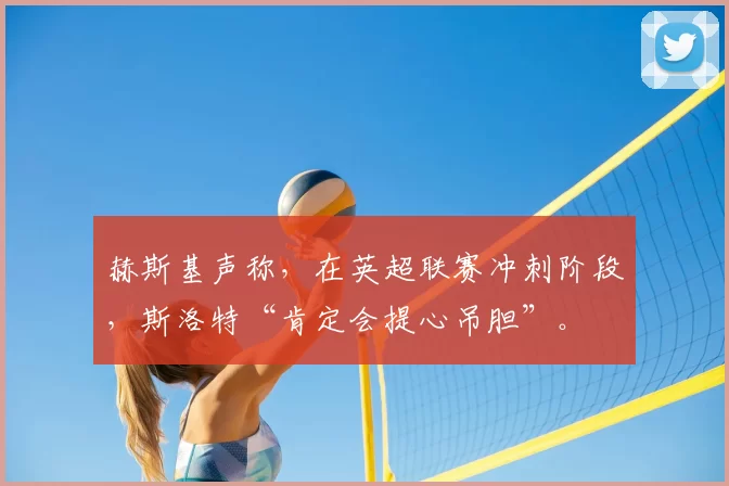 赫斯基声称，在英超联赛冲刺阶段，斯洛特“肯定会提心吊胆”。